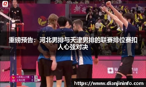 重磅预告：河北男排与天津男排的联赛排位赛扣人心弦对决